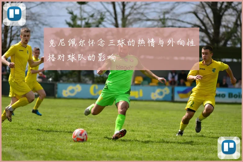 克尼佩尔怀念三球的热情与外向性格对球队的影响