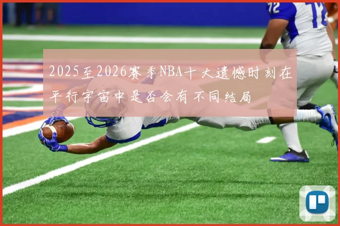 2025至2026赛季NBA十大遗憾时刻在平行宇宙中是否会有不同结局