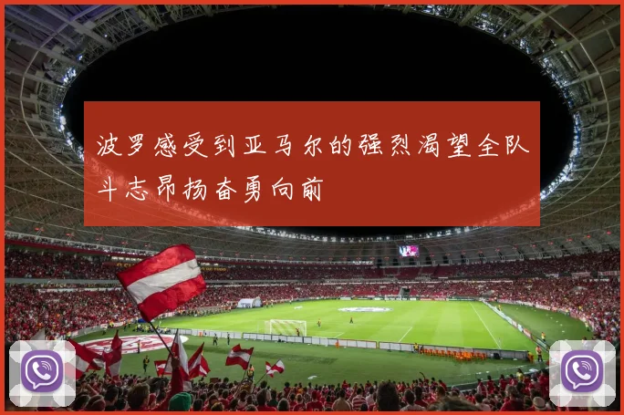 波罗感受到亚马尔的强烈渴望全队斗志昂扬奋勇向前