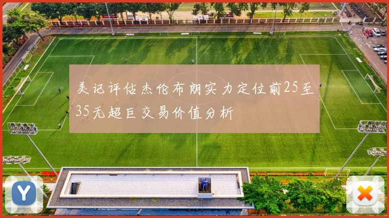 美记评估杰伦布朗实力定位前25至35无超巨交易价值分析